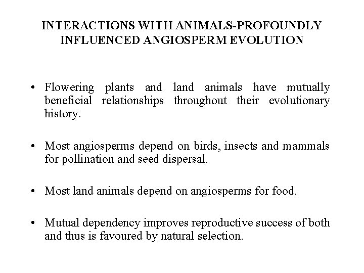 INTERACTIONS WITH ANIMALS-PROFOUNDLY INFLUENCED ANGIOSPERM EVOLUTION • Flowering plants and land animals have mutually