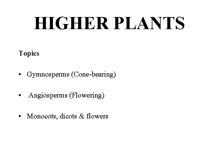 HIGHER PLANTS Topics • Gymnosperms (Cone-bearing) • Angiosperms (Flowering) • Monocots, dicots & flowers