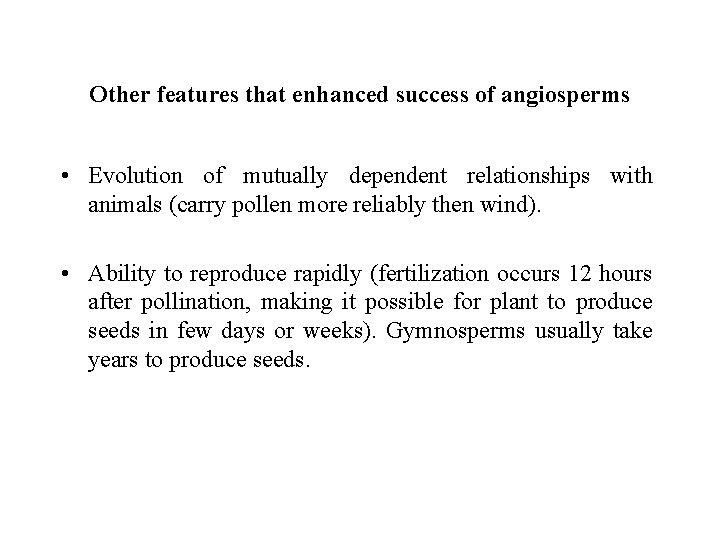 Other features that enhanced success of angiosperms • Evolution of mutually dependent relationships with