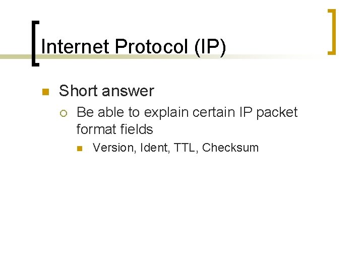 Internet Protocol (IP) n Short answer ¡ Be able to explain certain IP packet