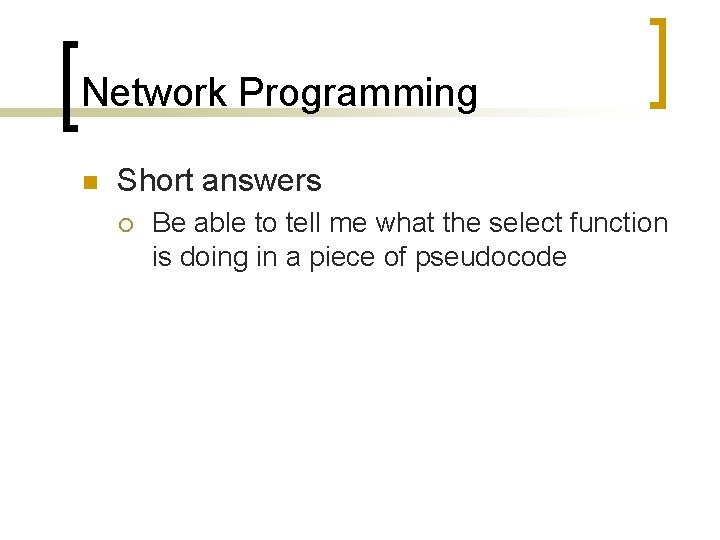 Network Programming n Short answers ¡ Be able to tell me what the select