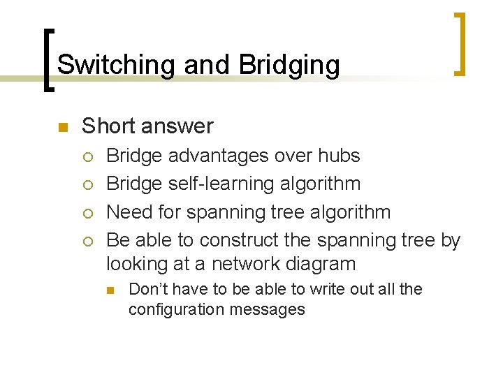 Switching and Bridging n Short answer ¡ ¡ Bridge advantages over hubs Bridge self-learning