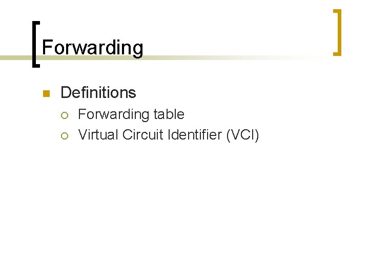 Forwarding n Definitions ¡ ¡ Forwarding table Virtual Circuit Identifier (VCI) 