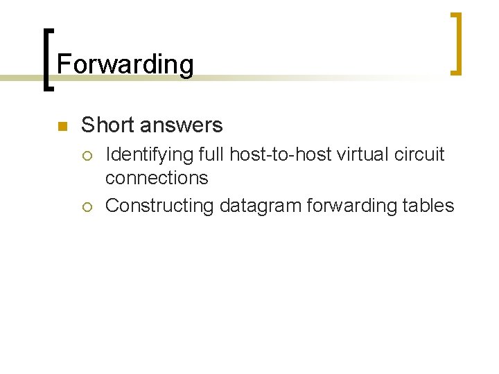 Forwarding n Short answers ¡ ¡ Identifying full host-to-host virtual circuit connections Constructing datagram