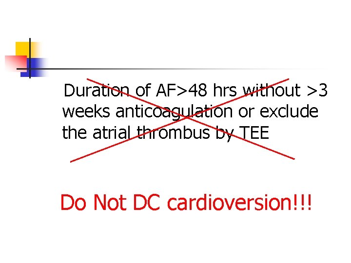 Duration of AF>48 hrs without >3 weeks anticoagulation or exclude the atrial thrombus by