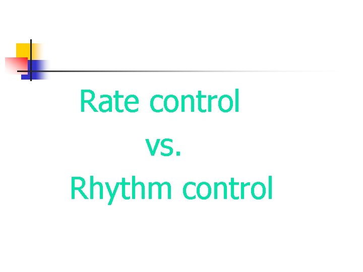 Rate control vs. Rhythm control 