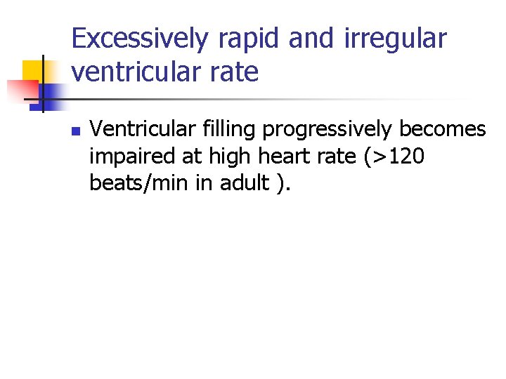 Excessively rapid and irregular ventricular rate n Ventricular filling progressively becomes impaired at high