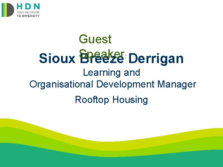 Guest Speaker : Sioux Breeze Derrigan Learning and Organisational Development Manager Rooftop Housing 