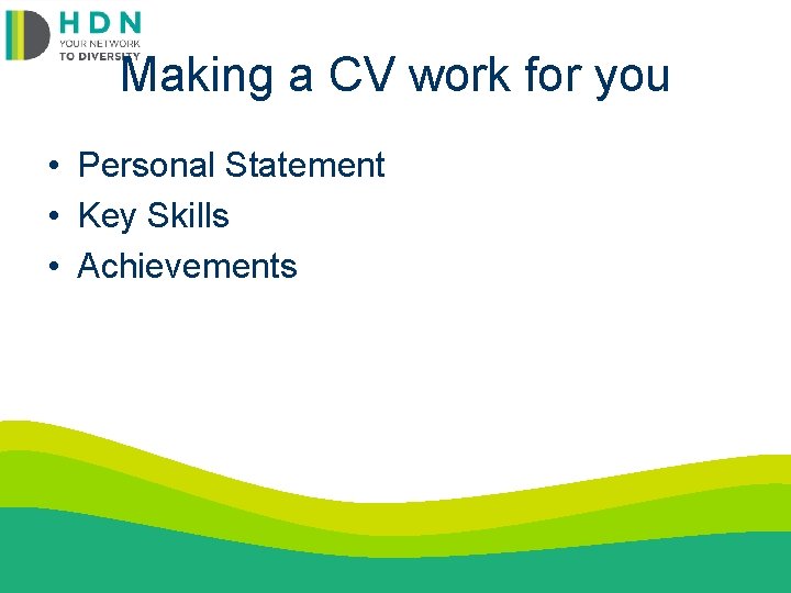 Making a CV work for you • Personal Statement • Key Skills • Achievements