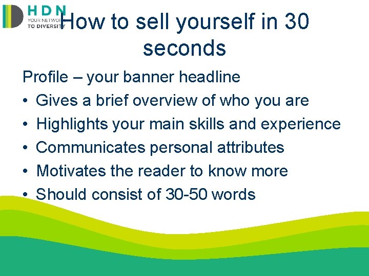 How to sell yourself in 30 seconds Profile – your banner headline • Gives