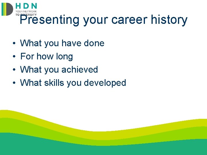 Presenting your career history • • What you have done For how long What