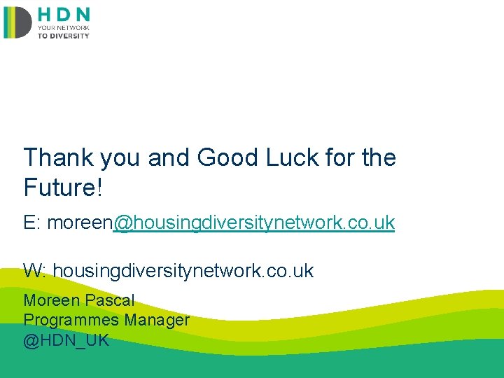 Thank you and Good Luck for the Future! E: moreen@housingdiversitynetwork. co. uk W: housingdiversitynetwork.