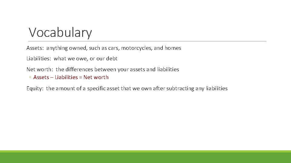 Vocabulary Assets: anything owned, such as cars, motorcycles, and homes Liabilities: what we owe,