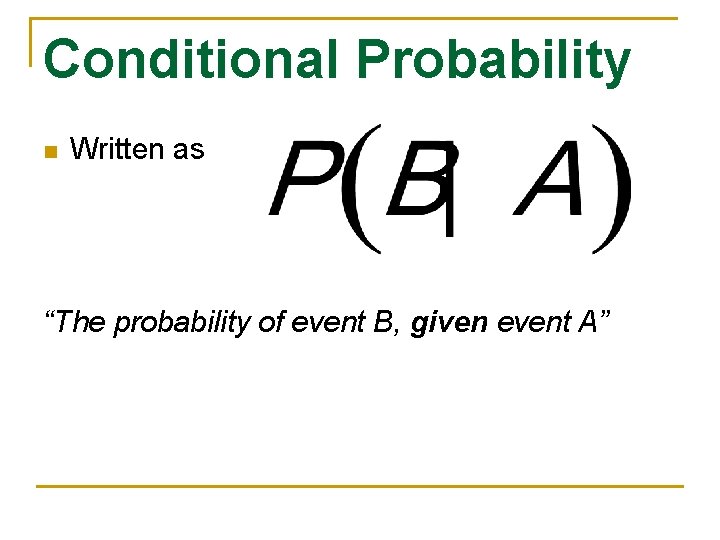 Conditional Probability n Written as “The probability of event B, given event A” 