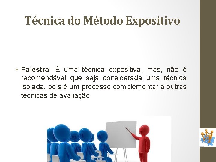 Técnica do Método Expositivo • Palestra: É uma técnica expositiva, mas, não é recomendável