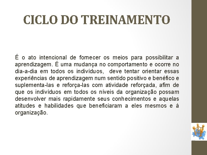 CICLO DO TREINAMENTO É o ato intencional de fornecer os meios para possibilitar a