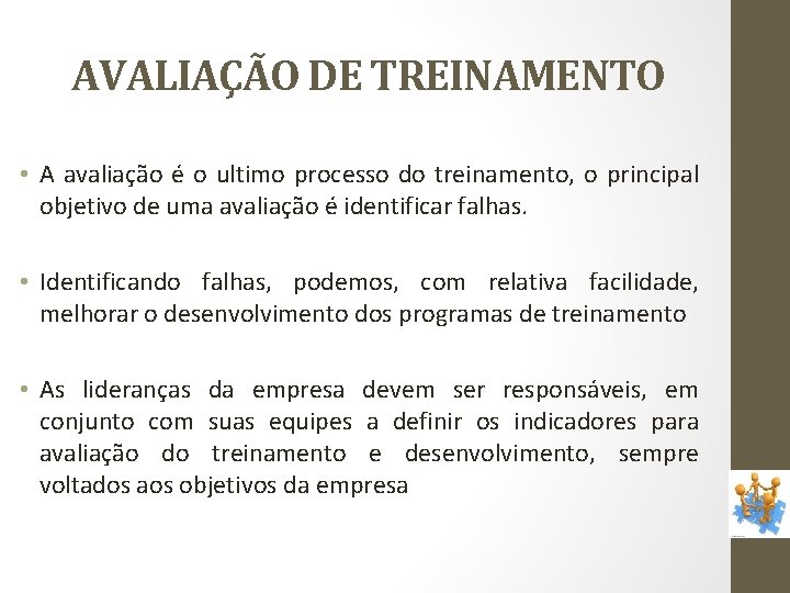 AVALIAÇÃO DE TREINAMENTO • A avaliação é o ultimo processo do treinamento, o principal