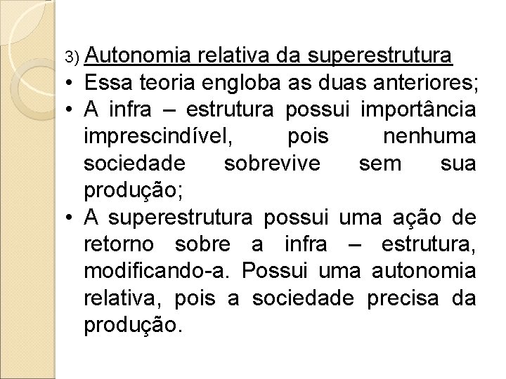 3) Autonomia relativa da superestrutura • Essa teoria engloba as duas anteriores; • A