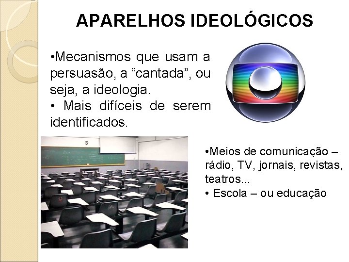 APARELHOS IDEOLÓGICOS • Mecanismos que usam a persuasão, a “cantada”, ou seja, a ideologia.