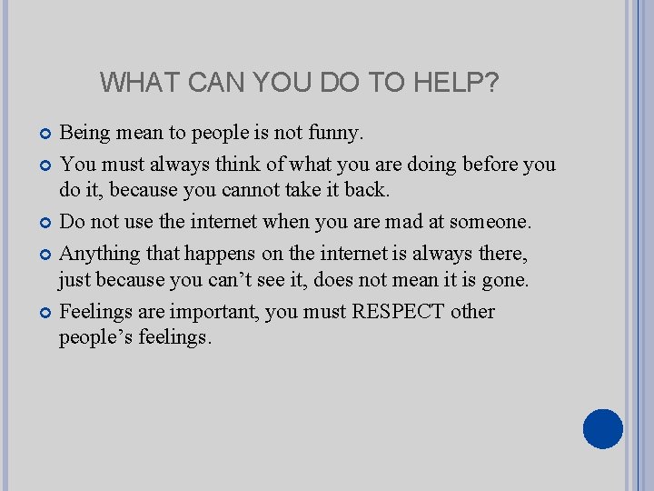 WHAT CAN YOU DO TO HELP? Being mean to people is not funny. You