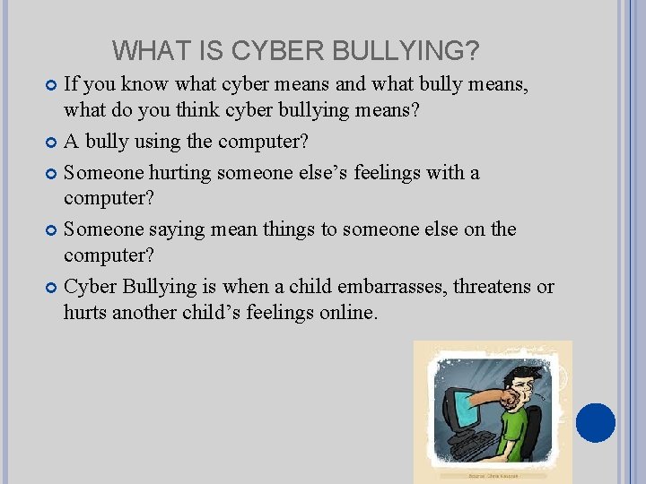 WHAT IS CYBER BULLYING? If you know what cyber means and what bully means,