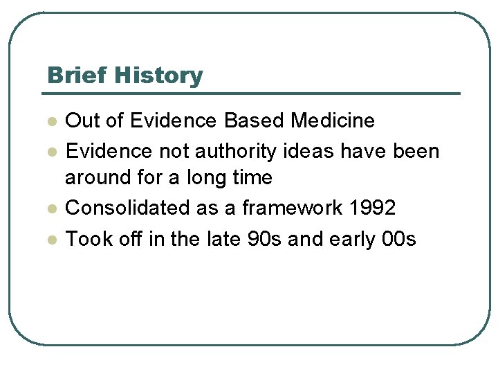 Brief History l l Out of Evidence Based Medicine Evidence not authority ideas have