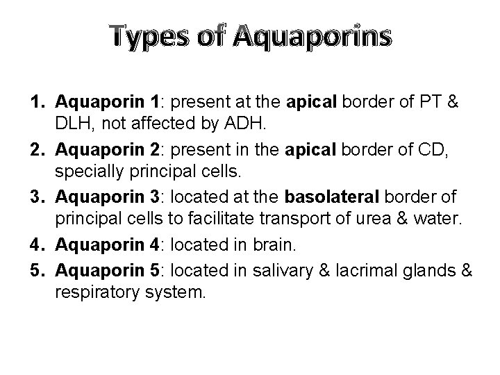 Types of Aquaporins 1. Aquaporin 1: present at the apical border of PT &