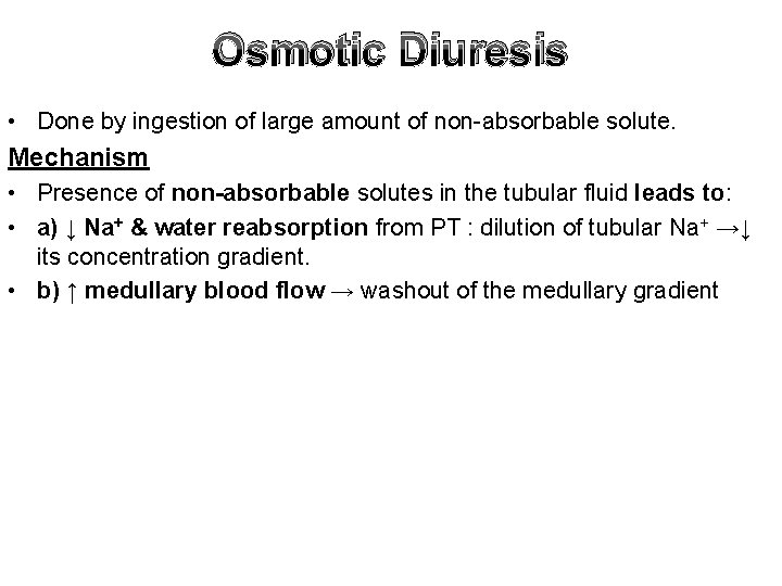 Osmotic Diuresis • Done by ingestion of large amount of non-absorbable solute. Mechanism •