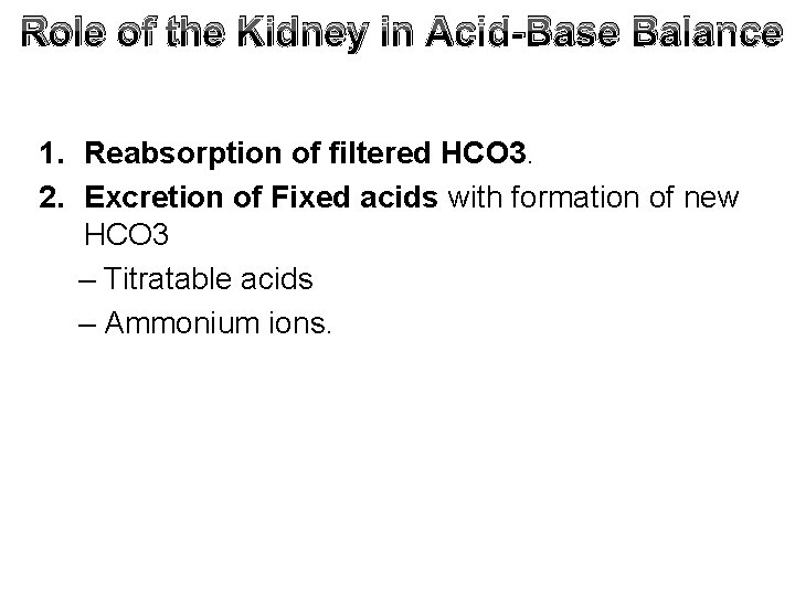 Role of the Kidney in Acid-Base Balance 1. Reabsorption of filtered HCO 3. 2.