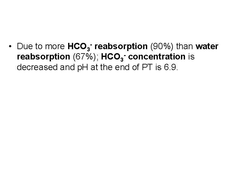  • Due to more HCO 3 - reabsorption (90%) than water reabsorption (67%);