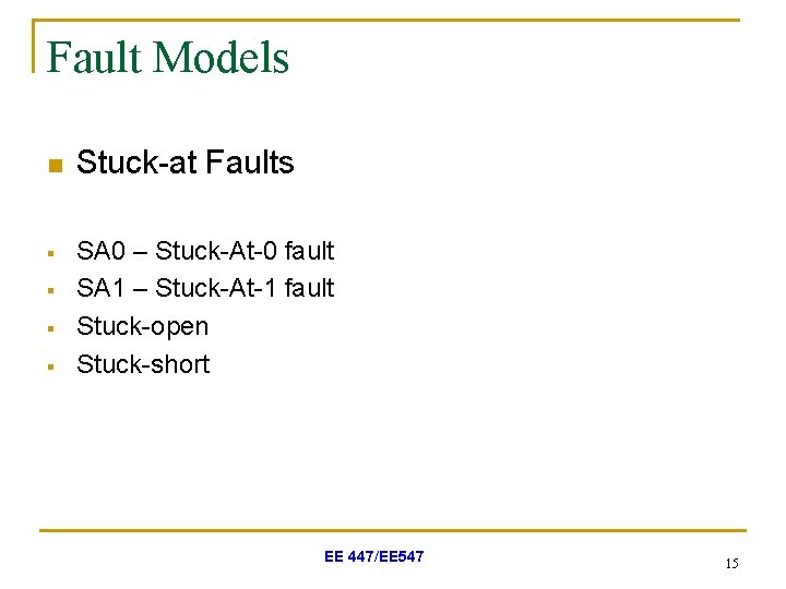 Fault Models n § § Stuck-at Faults SA 0 – Stuck-At-0 fault SA 1