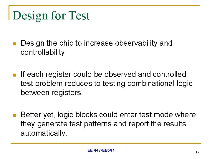Design for Test n Design the chip to increase observability and controllability n If