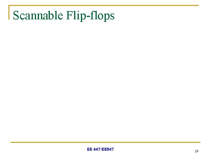 Scannable Flip-flops EE 447/EE 547 19 