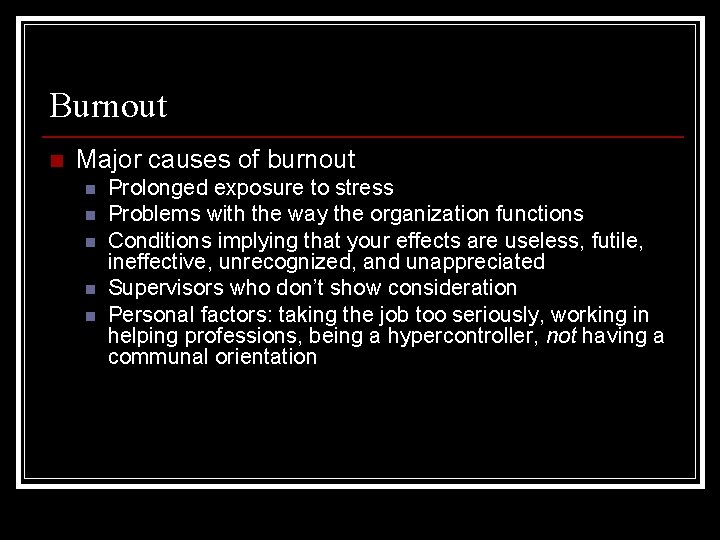 Burnout n Major causes of burnout n n n Prolonged exposure to stress Problems