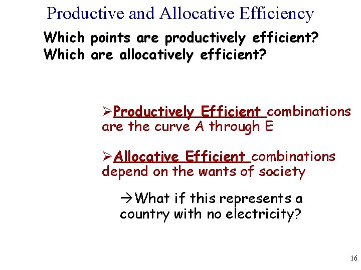 Productive and Allocative Efficiency Which points are productively efficient? Which are allocatively efficient? ØProductively