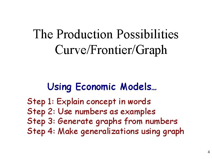 The Production Possibilities Curve/Frontier/Graph Using Economic Models… Step 1: Explain concept in words Step