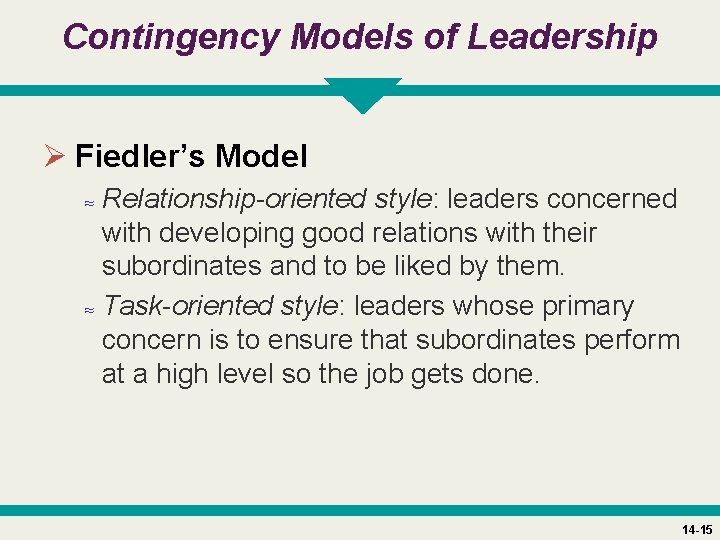 Contingency Models of Leadership Ø Fiedler’s Model ≈ Relationship-oriented style: leaders concerned with developing