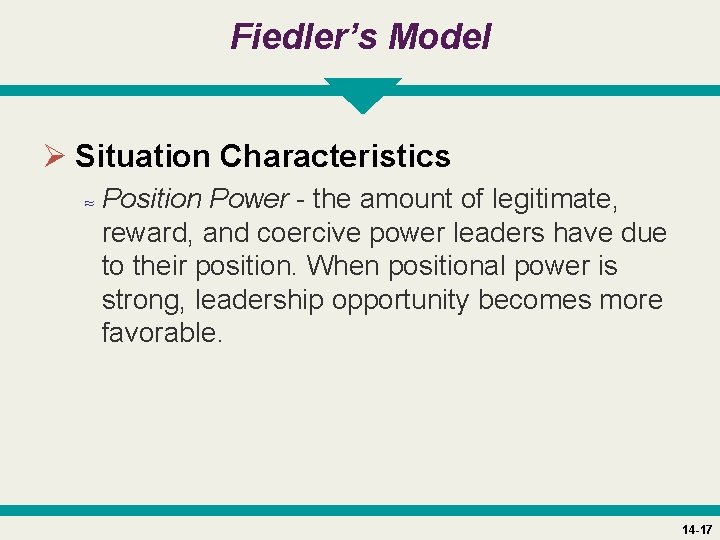 Fiedler’s Model Ø Situation Characteristics ≈ Position Power - the amount of legitimate, reward,