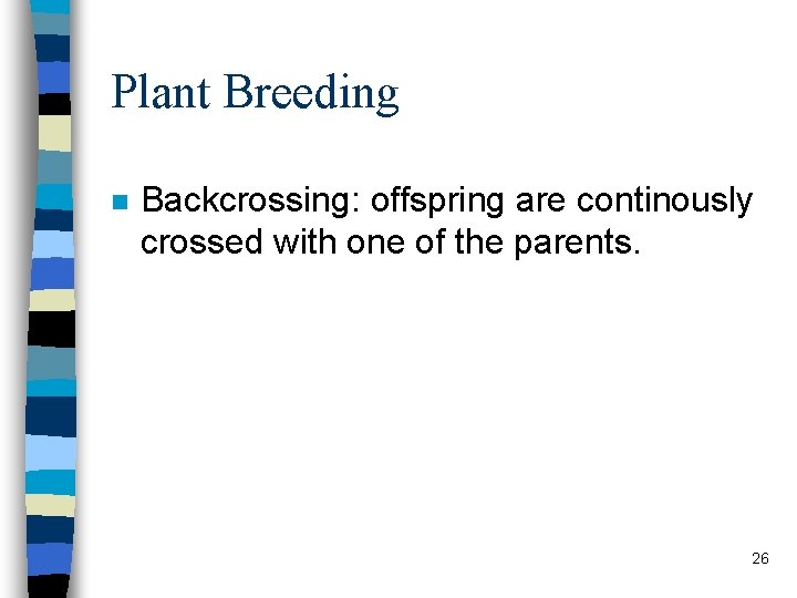 Plant Breeding n Backcrossing: offspring are continously crossed with one of the parents. 26