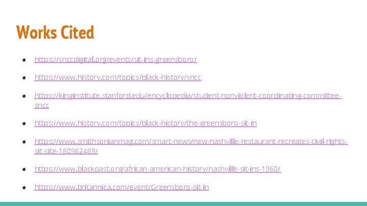 Works Cited ● https: //snccdigital. org/events/sit-ins-greensboro/ ● https: //www. history. com/topics/black-history/sncc ● https: //kinginstitute.