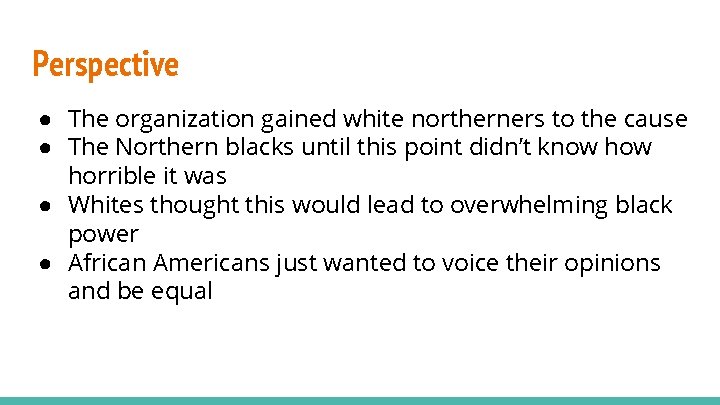 Perspective ● The organization gained white northerners to the cause ● The Northern blacks