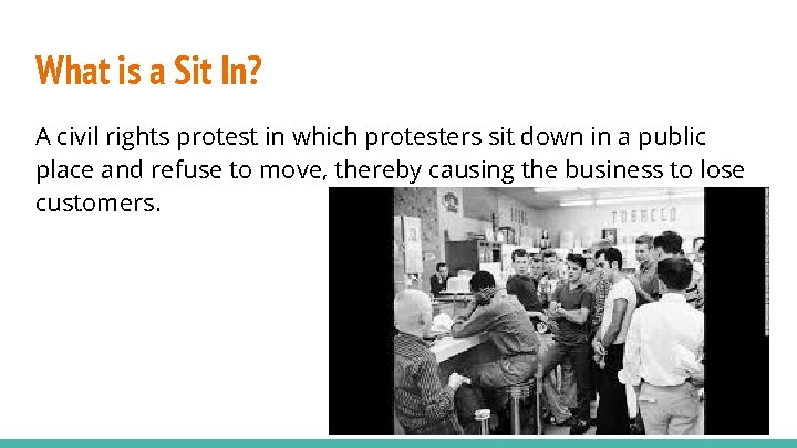 What is a Sit In? A civil rights protest in which protesters sit down