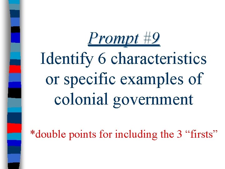 Prompt #9 Identify 6 characteristics or specific examples of colonial government *double points for