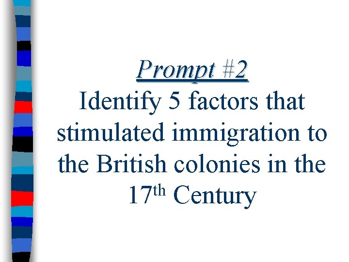 Prompt #2 Identify 5 factors that stimulated immigration to the British colonies in the