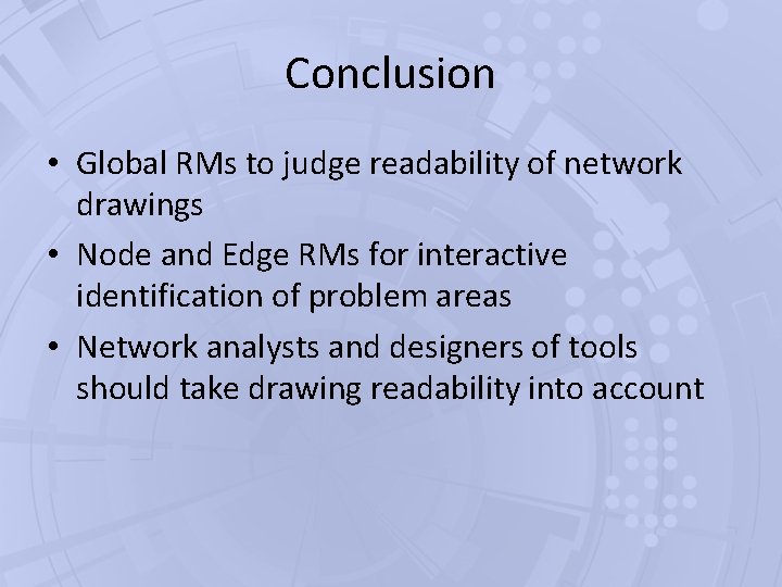 Conclusion • Global RMs to judge readability of network drawings • Node and Edge Conclusion • Global RMs to judge readability of network drawings • Node and Edge
