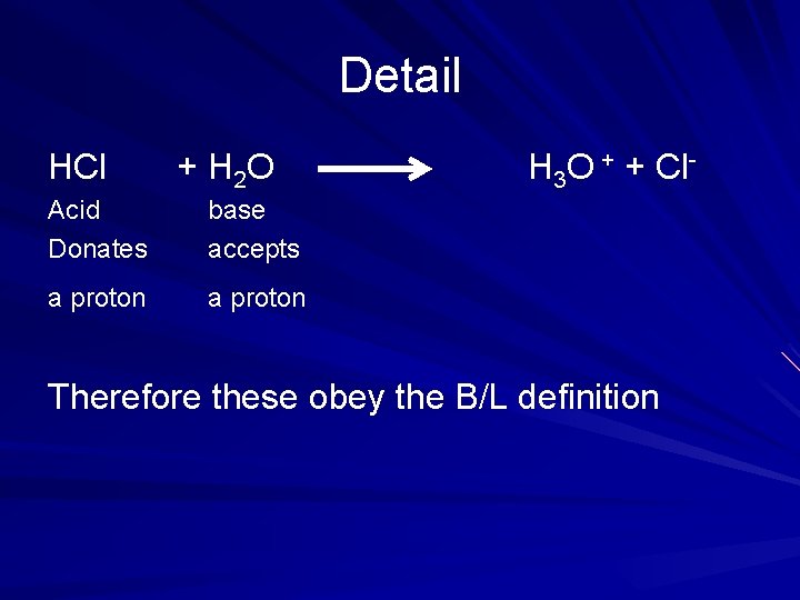 Detail HCl + H 2 O Acid Donates base accepts a proton H 3