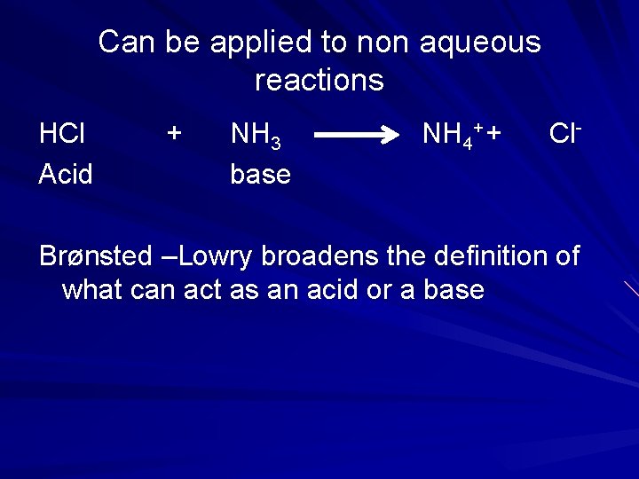 Can be applied to non aqueous reactions HCl Acid + NH 3 base NH