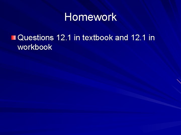 Homework Questions 12. 1 in textbook and 12. 1 in workbook 