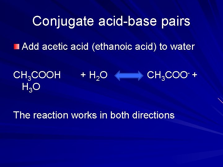 Conjugate acid-base pairs Add acetic acid (ethanoic acid) to water CH 3 COOH H