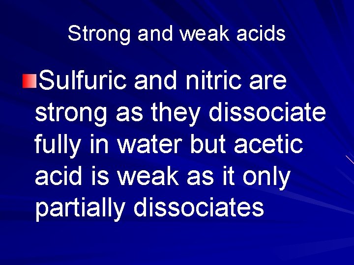 Strong and weak acids Sulfuric and nitric are strong as they dissociate fully in